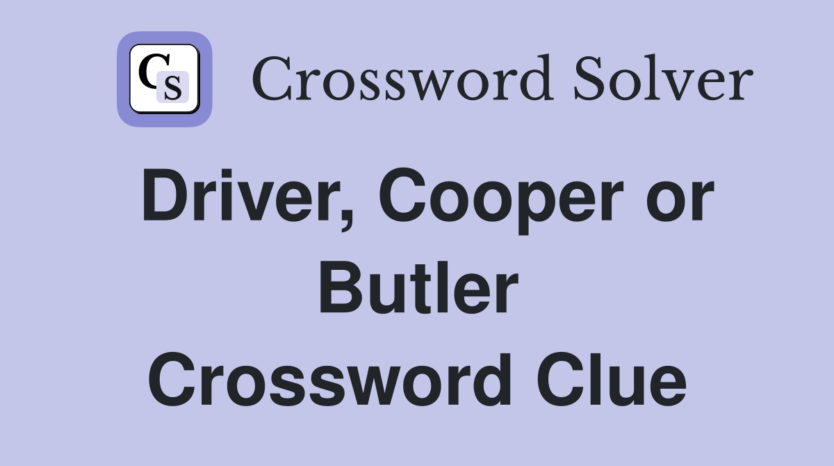 Driver, Cooper or Butler Crossword Clue Answers Crossword Solver